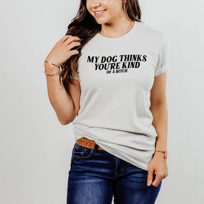 My Dog Thinks You're Kind Of A B Adult Graphic Tee